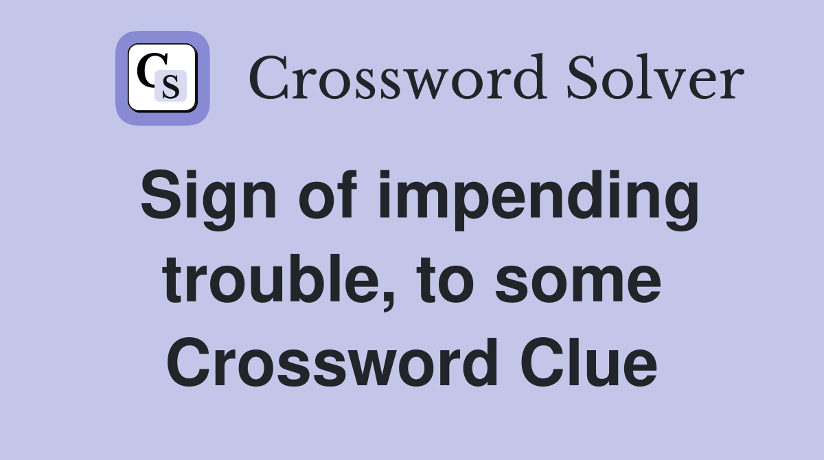 Sign of impending trouble, to some Crossword Clue Answers Crossword